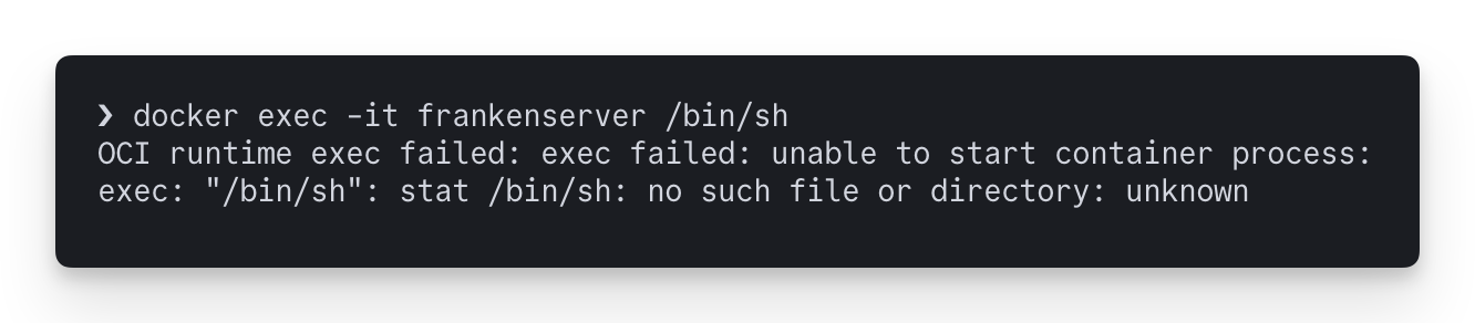 ❯ docker exec -it frankenserver /bin/sh: OCI runtime exec failed: exec failed: unable to start container process: exec: "/bin/sh": stat /bin/sh: no such file or directory: unknown